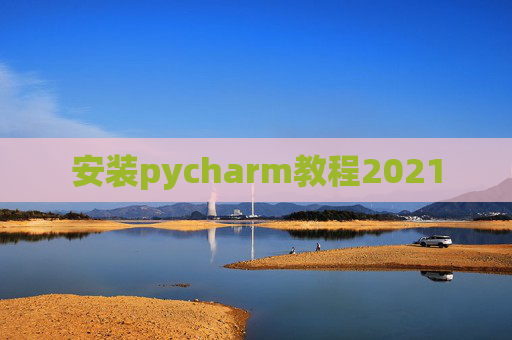 安装pycharm教程2021 安装pycharm教程2021